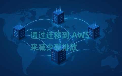 通过迁移到 AWS 来减少碳排放